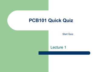 PCB101 Quick Quiz Lecture 1 Start Quiz 