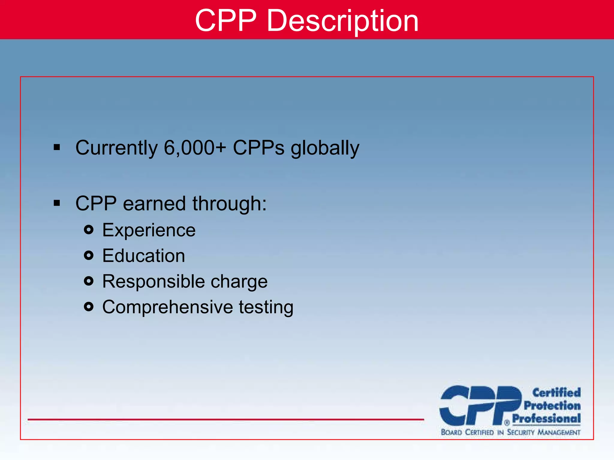 CPP Description Currently 6,000+ CPPs globally CPP earned through: Experience Education Responsible charge Comprehensive testing 