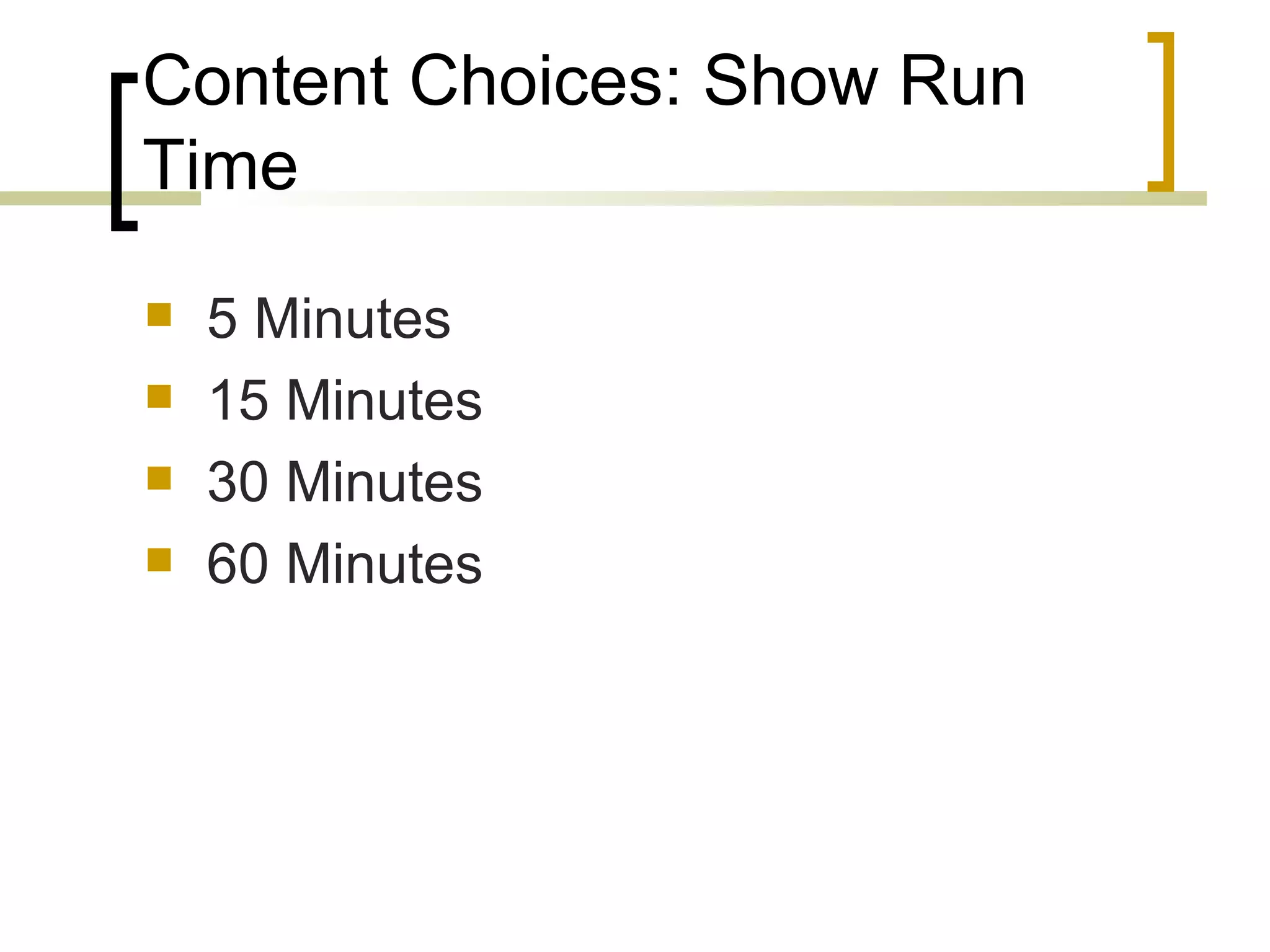 Content Choices: Show Run Time 5 Minutes 15 Minutes 30 Minutes 60 Minutes 
