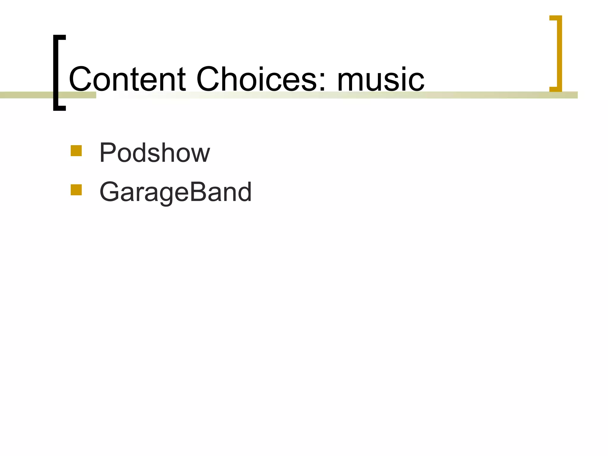 Content Choices: music Podshow GarageBand 