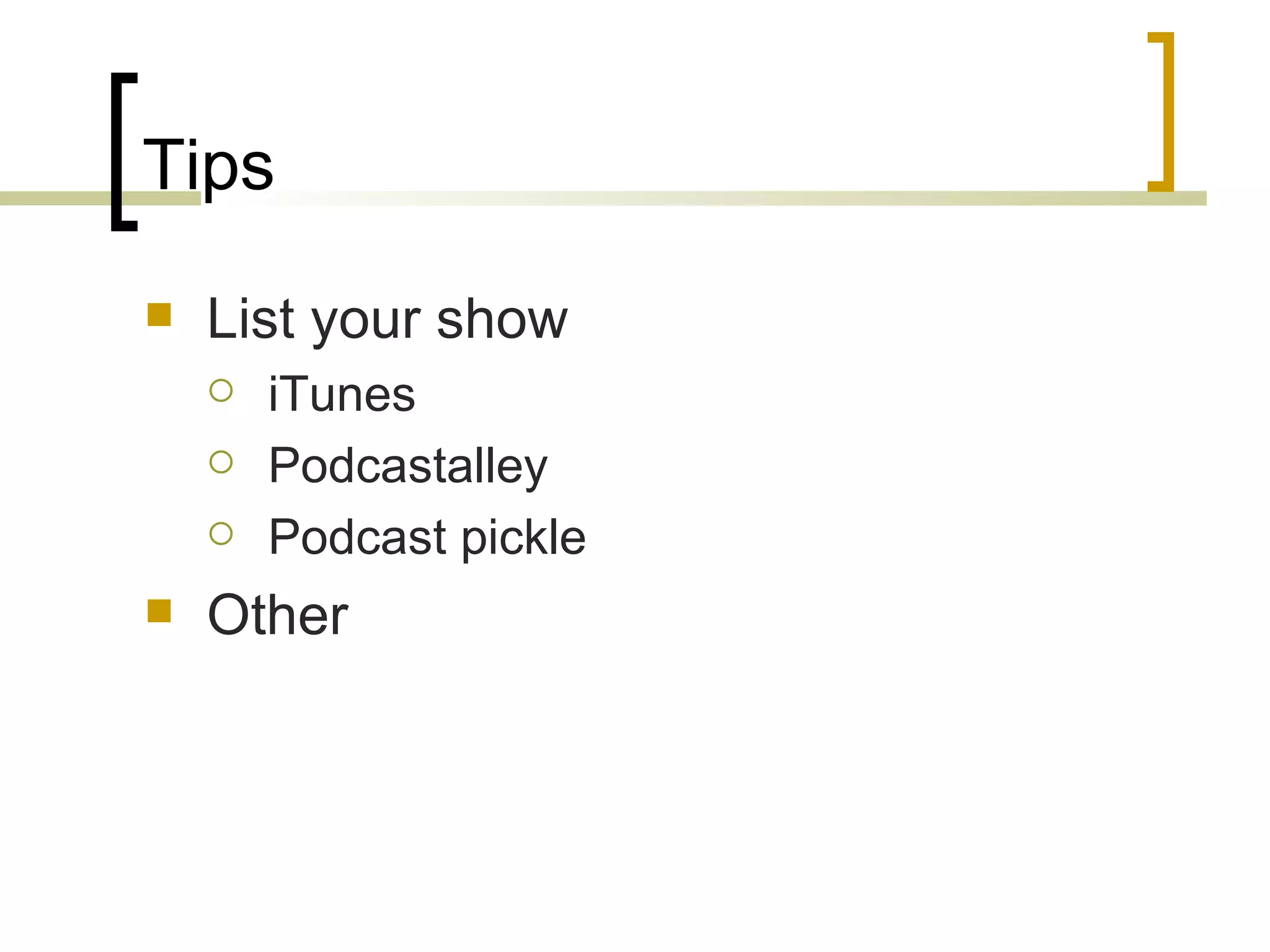 Tips List your show iTunes Podcastalley Podcast pickle Other 