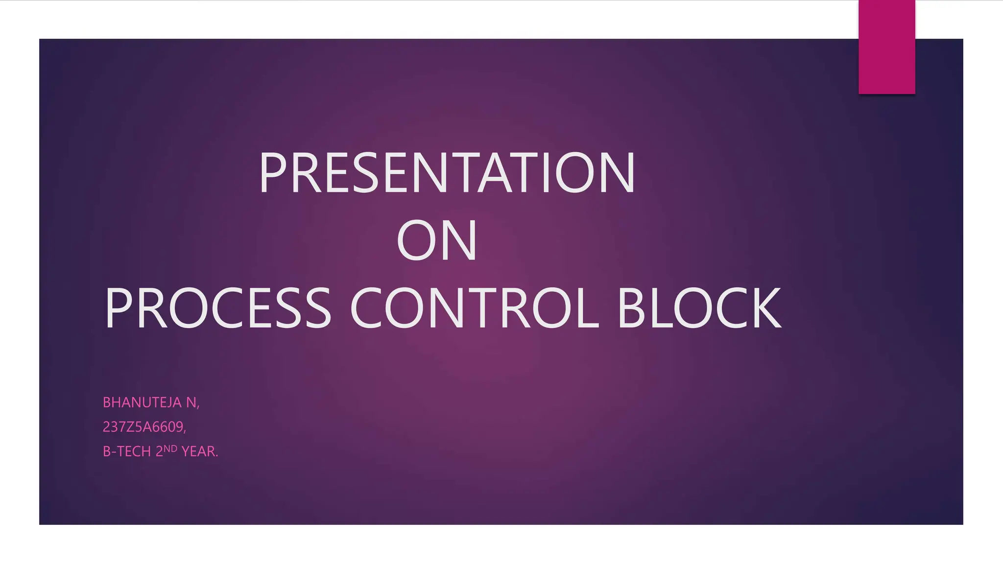 PRESENTATION
ON
PROCESS CONTROL BLOCK
BHANUTEJA N,
237Z5A6609,
B-TECH 2ND YEAR.
