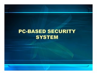PC-BASED SECURITY
     SYSTEM
 
