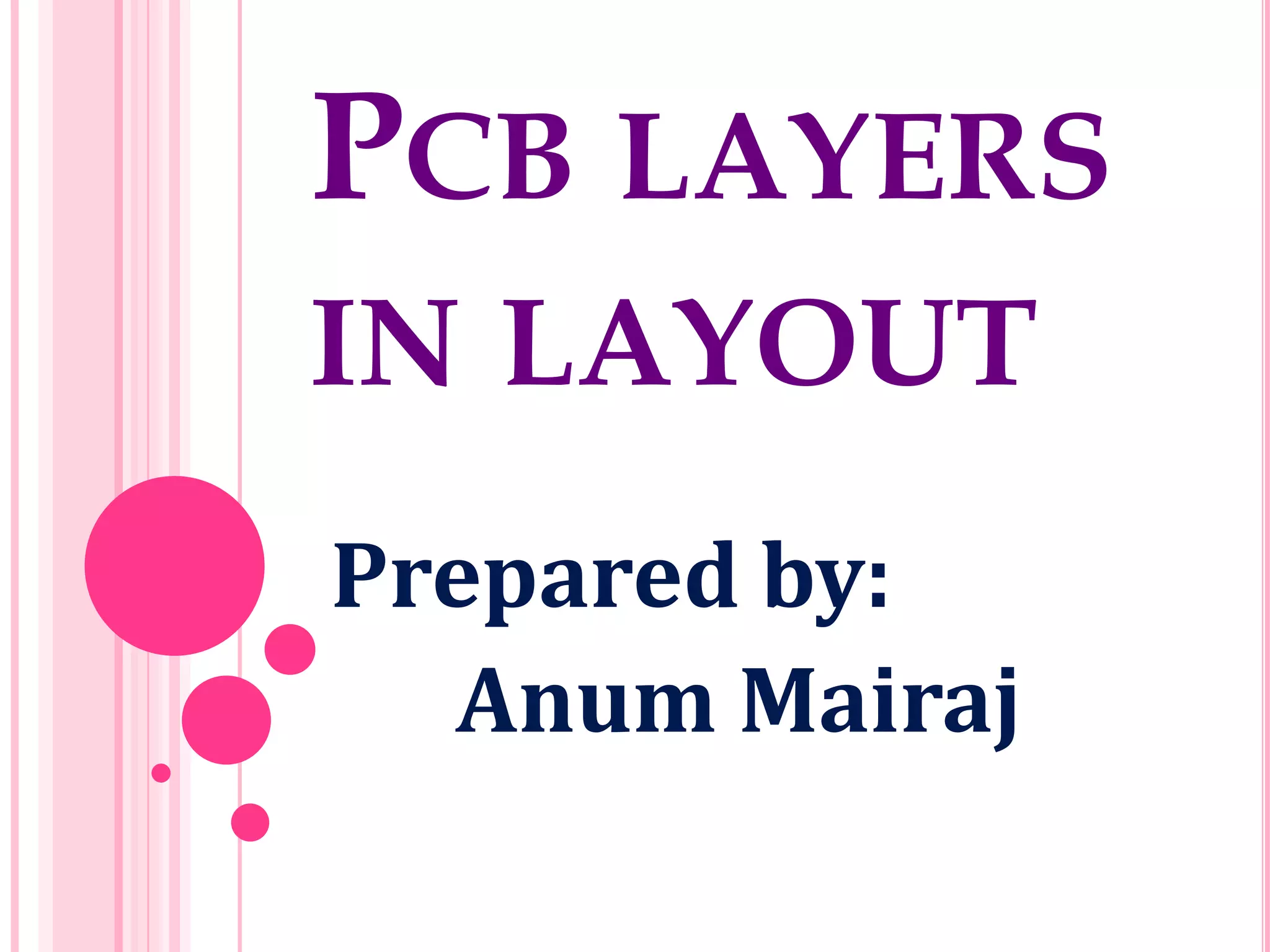 PCB LAYERS
IN LAYOUT
Prepared by:
Anum Mairaj
 