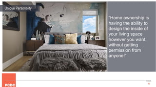 53
Unique Personality
“Home ownership is
having the ability to
design the inside of
your living space
however you want,
without getting
permission from
anyone!”
 