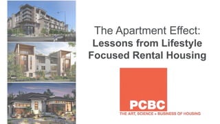 1
The Apartment Effect:
Lessons from Lifestyle
Focused Rental Housing
 