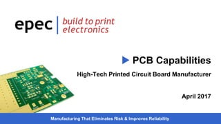 Manufacturing That Eliminates Risk & Improves Reliability
 PCB Capabilities
High-Tech Printed Circuit Board Manufacturer
April 2017
 