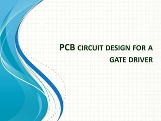 PCB CIRCUIT DESIGN FOR A
            GATE DRIVER
 