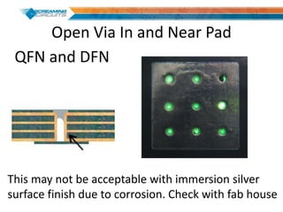 Open Via In and Near Pad
This may not be acceptable with immersion silver
surface finish due to corrosion. Check with fab house
QFN and DFN
 