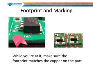 Footprint and Marking
While you’re at it, make sure the
footprint matches the copper on the part
 
