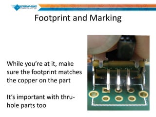 Footprint and Marking
While you’re at it, make
sure the footprint matches
the copper on the part
It’s important with thru-
hole parts too
 