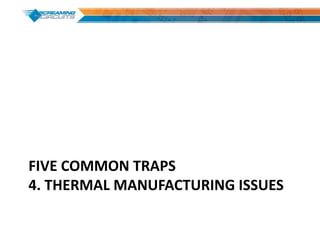 FIVE COMMON TRAPS
4. THERMAL MANUFACTURING ISSUES
 