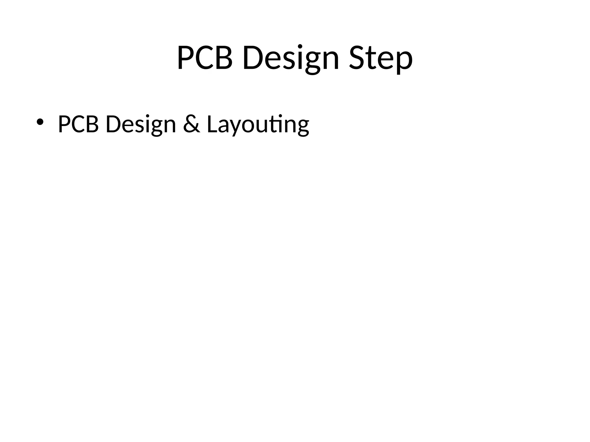 PCB Design Step
• PCB Design & Layouting
 