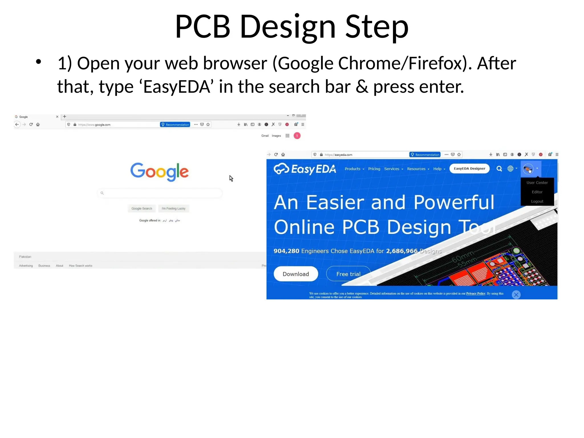 PCB Design Step
• 1) Open your web browser (Google Chrome/Firefox). After
that, type ‘EasyEDA’ in the search bar & press enter.
 