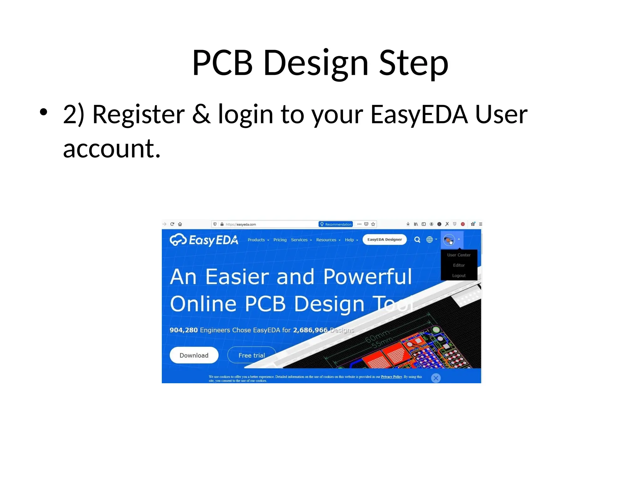 PCB Design Step
• 2) Register & login to your EasyEDA User
account.
 