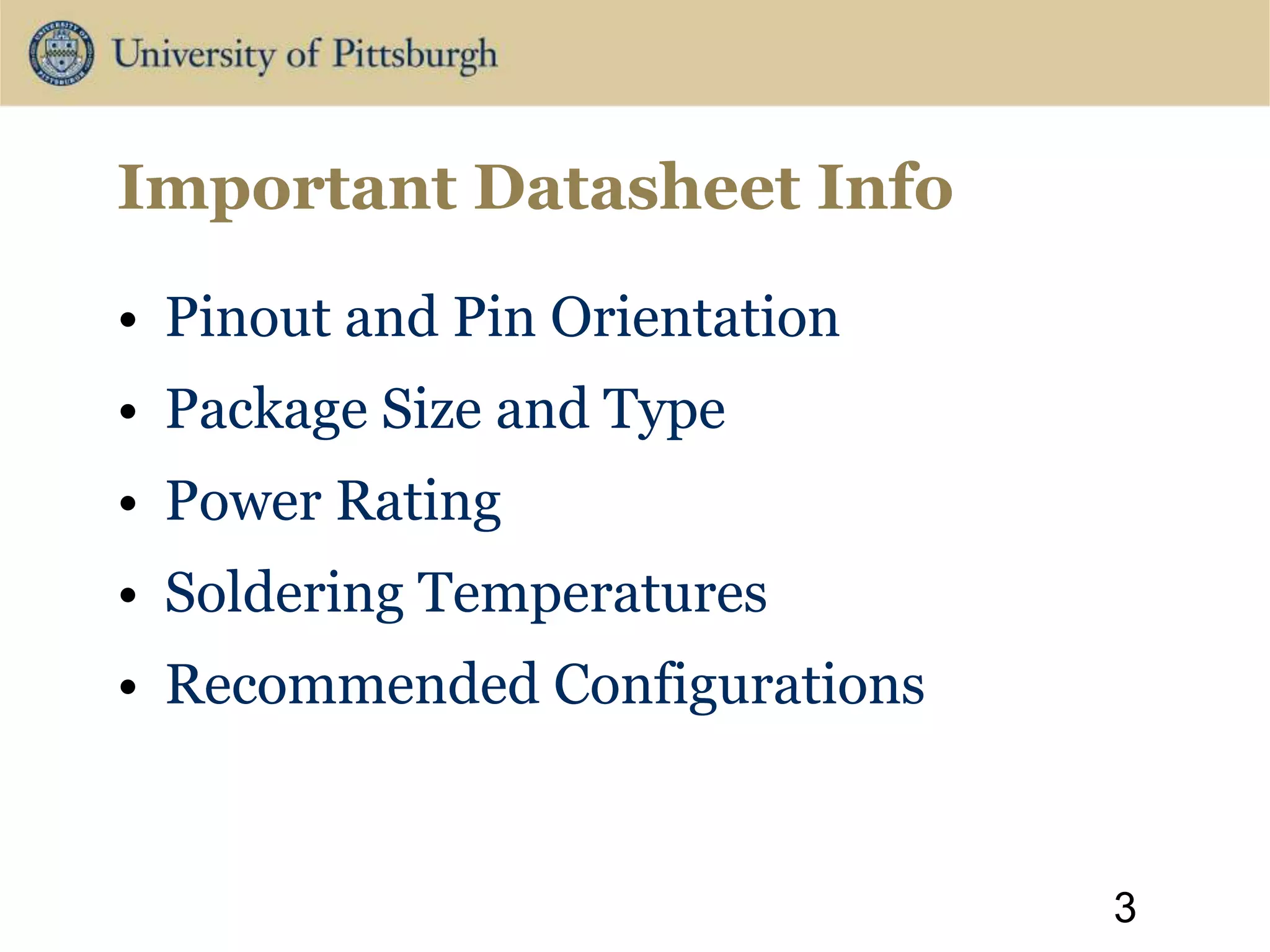 Important Datasheet Info
• Pinout and Pin Orientation
• Package Size and Type
• Power Rating
• Soldering Temperatures
• Recommended Configurations
3
 