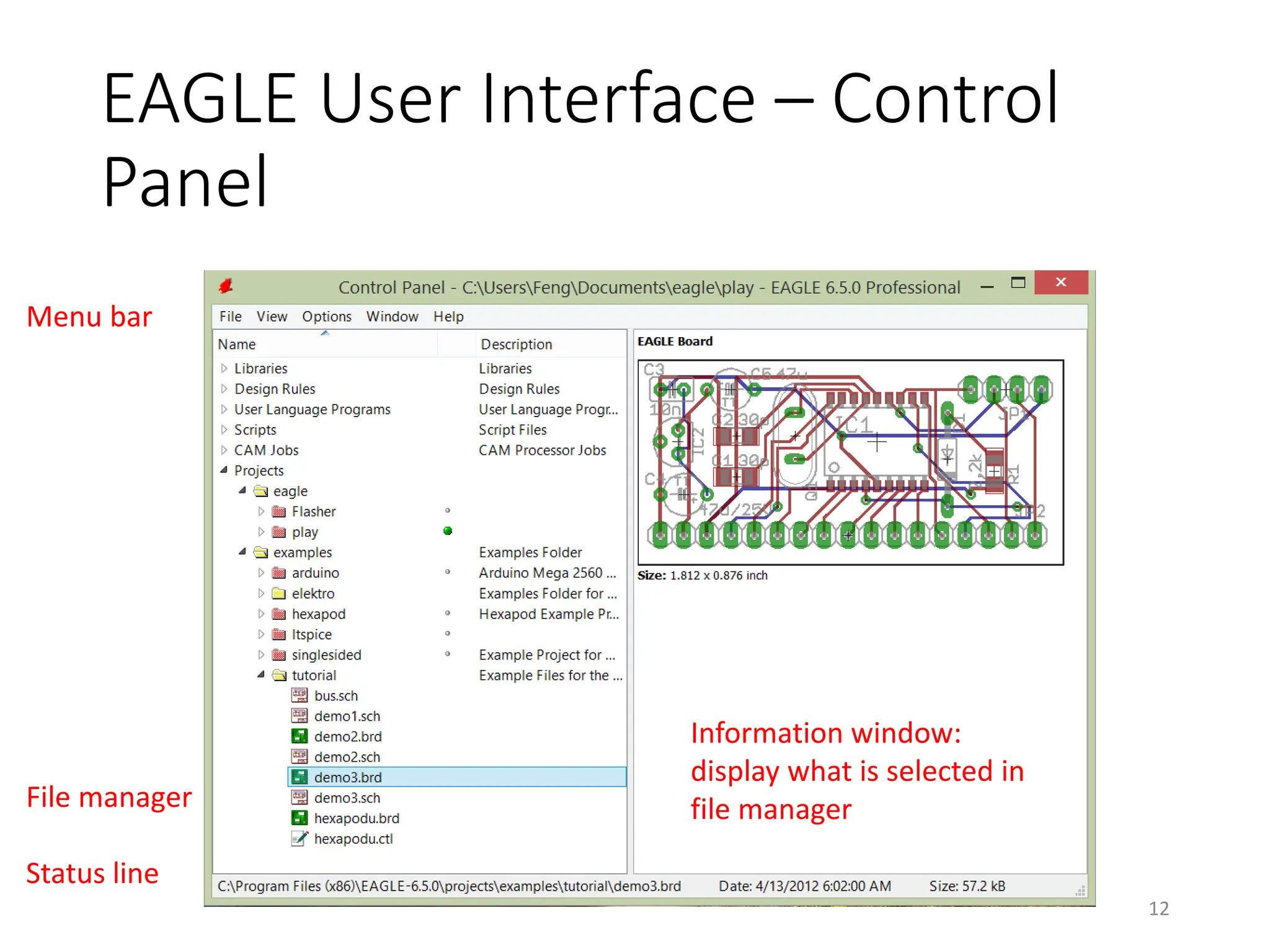 EAGLE User Interface – Control
Panel
File manager
Status line
Information window:
display what is selected in
file manager
Menu bar
12
 