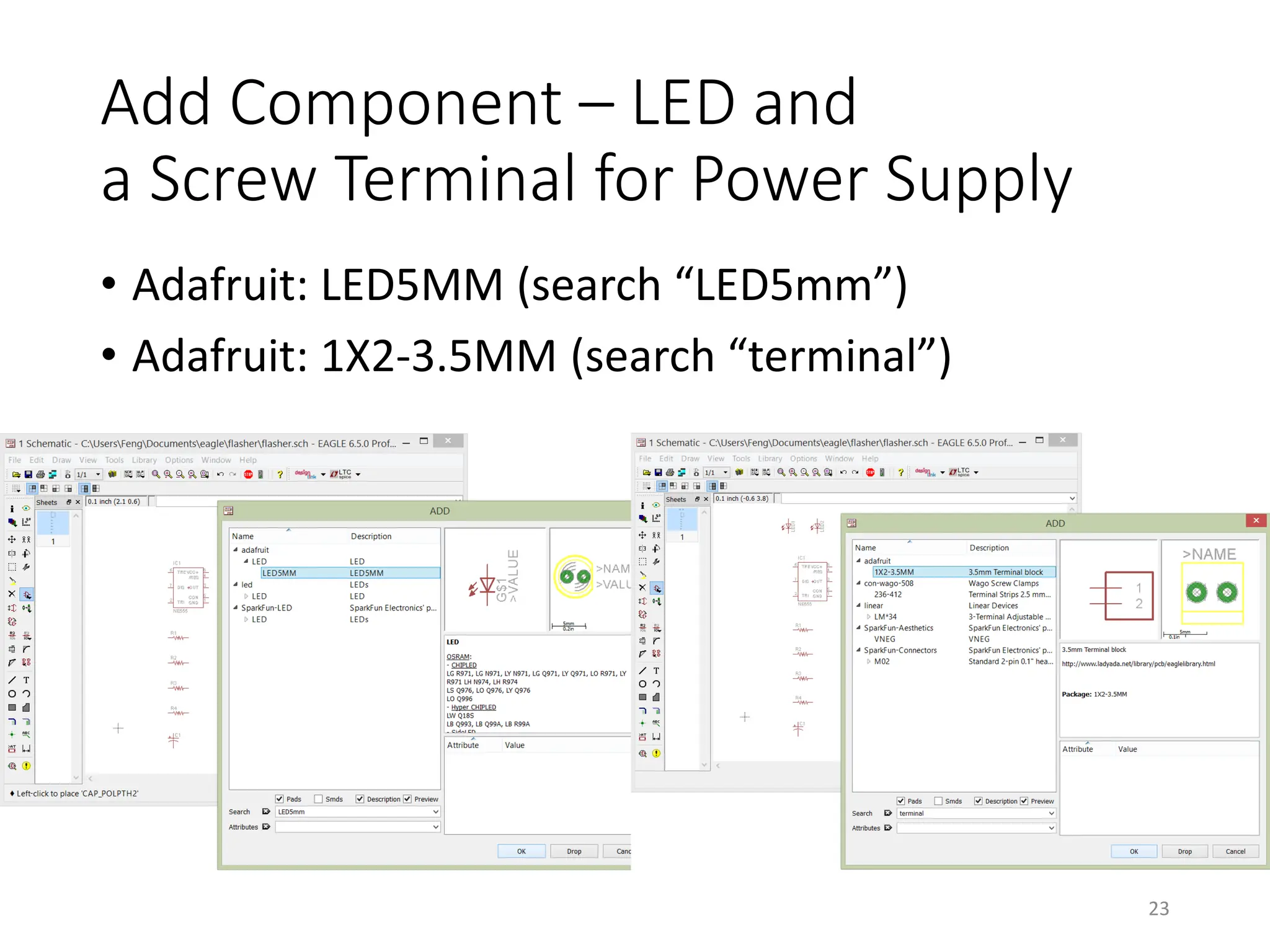 Add Component – LED and
a Screw Terminal for Power Supply
• Adafruit: LED5MM (search “LED5mm”)
• Adafruit: 1X2-3.5MM (search “terminal”)
23
 