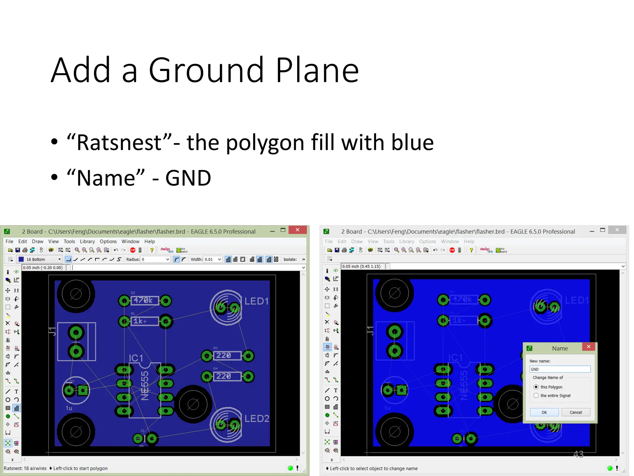 Add a Ground Plane
• “Ratsnest”- the polygon fill with blue
• “Name” - GND
43
 