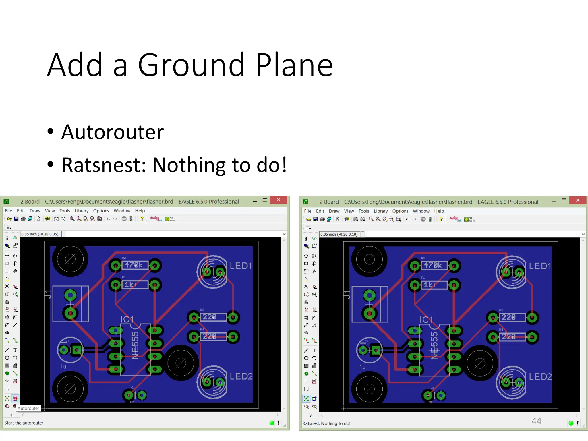 Add a Ground Plane
• Autorouter
• Ratsnest: Nothing to do!
44
 
