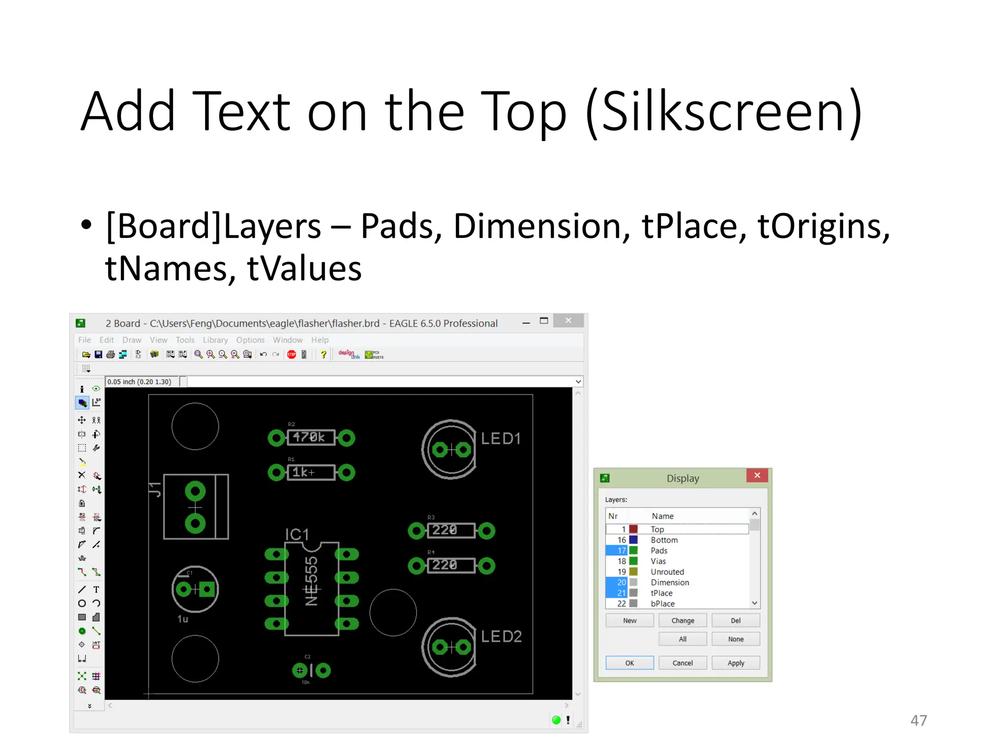 Add Text on the Top (Silkscreen)
• [Board]Layers – Pads, Dimension, tPlace, tOrigins,
tNames, tValues
47
 