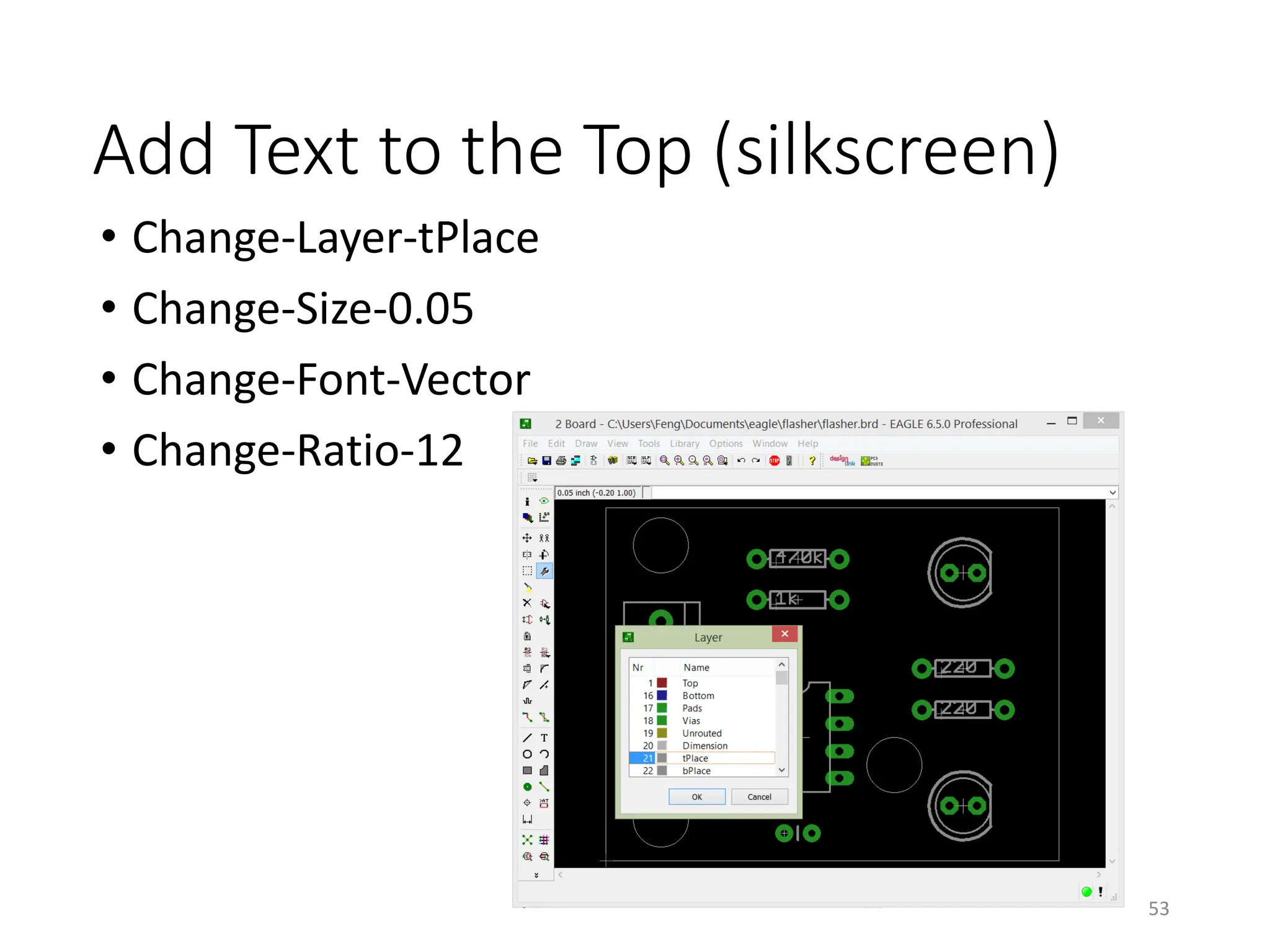 Add Text to the Top (silkscreen)
• Change-Layer-tPlace
• Change-Size-0.05
• Change-Font-Vector
• Change-Ratio-12
53
 