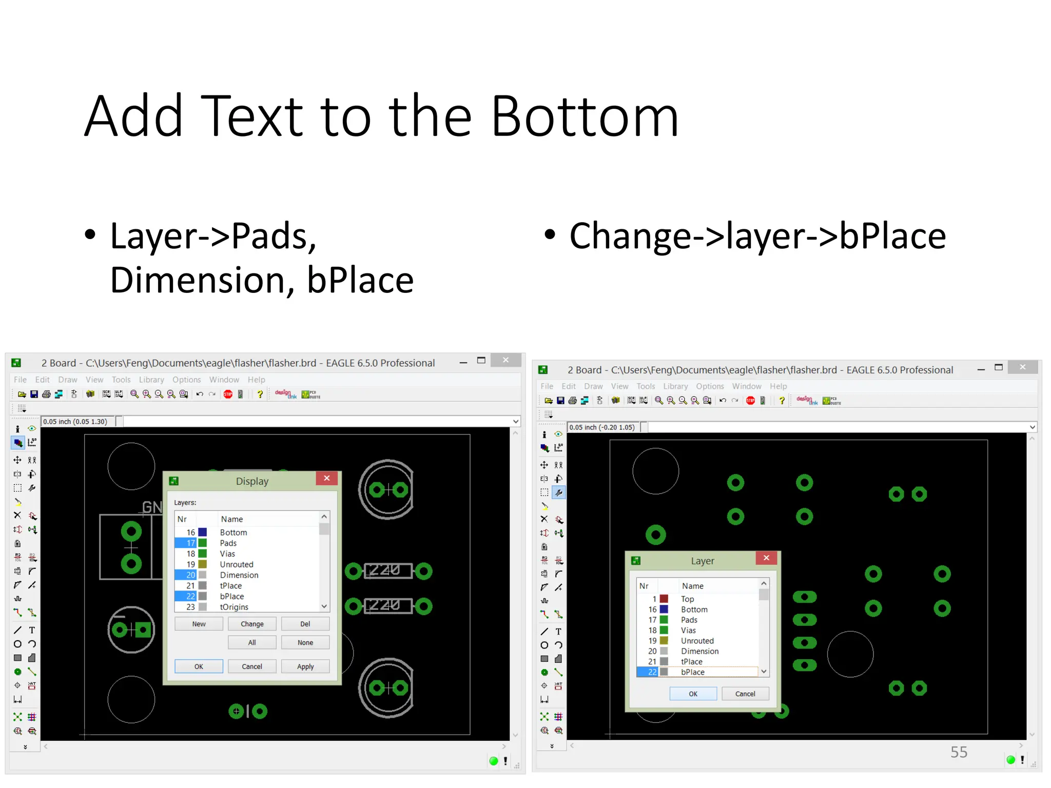 Add Text to the Bottom
• Layer->Pads,
Dimension, bPlace
• Change->layer->bPlace
55
 