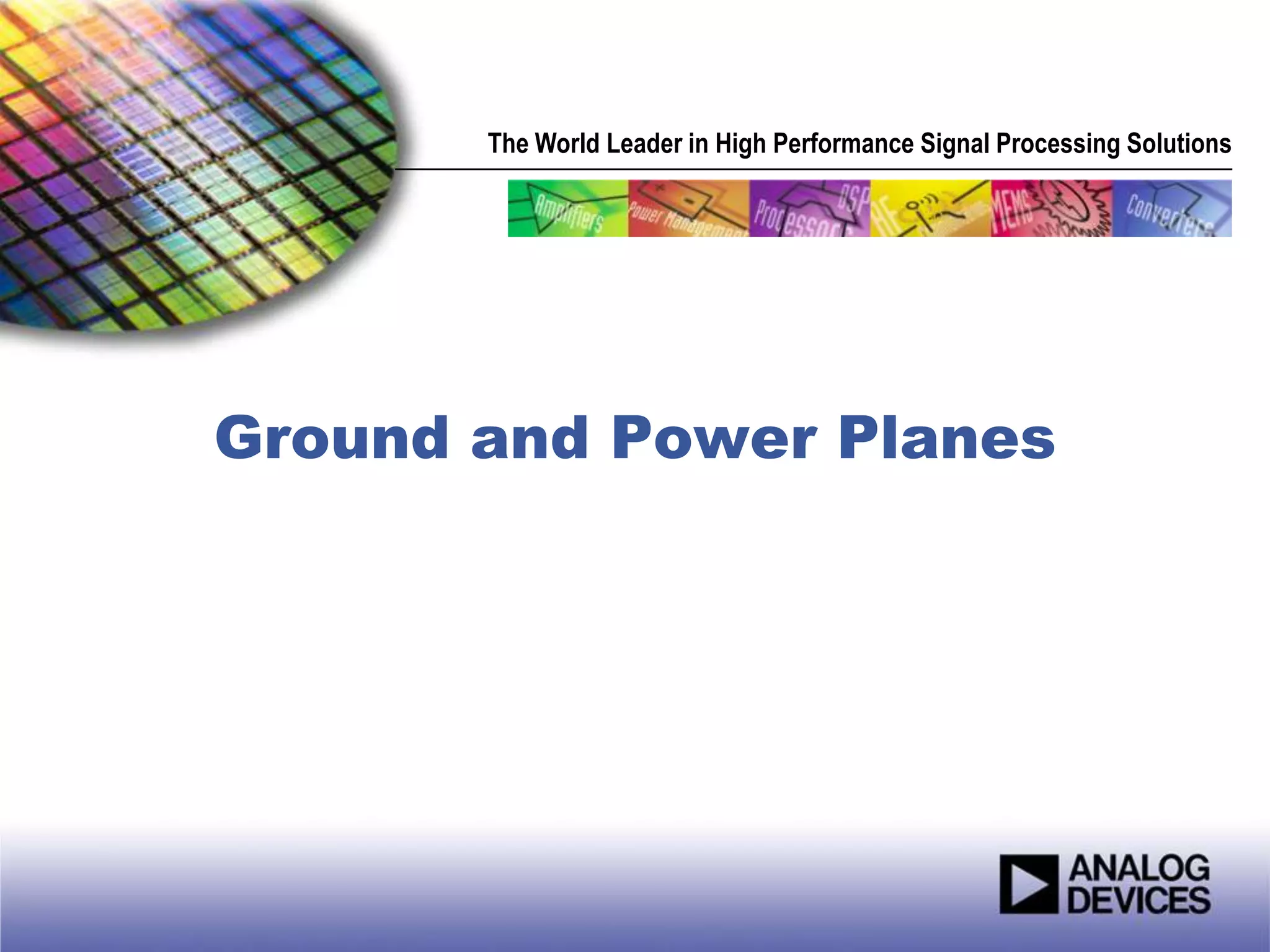 The World Leader in High Performance Signal Processing Solutions




Ground and Power Planes
 