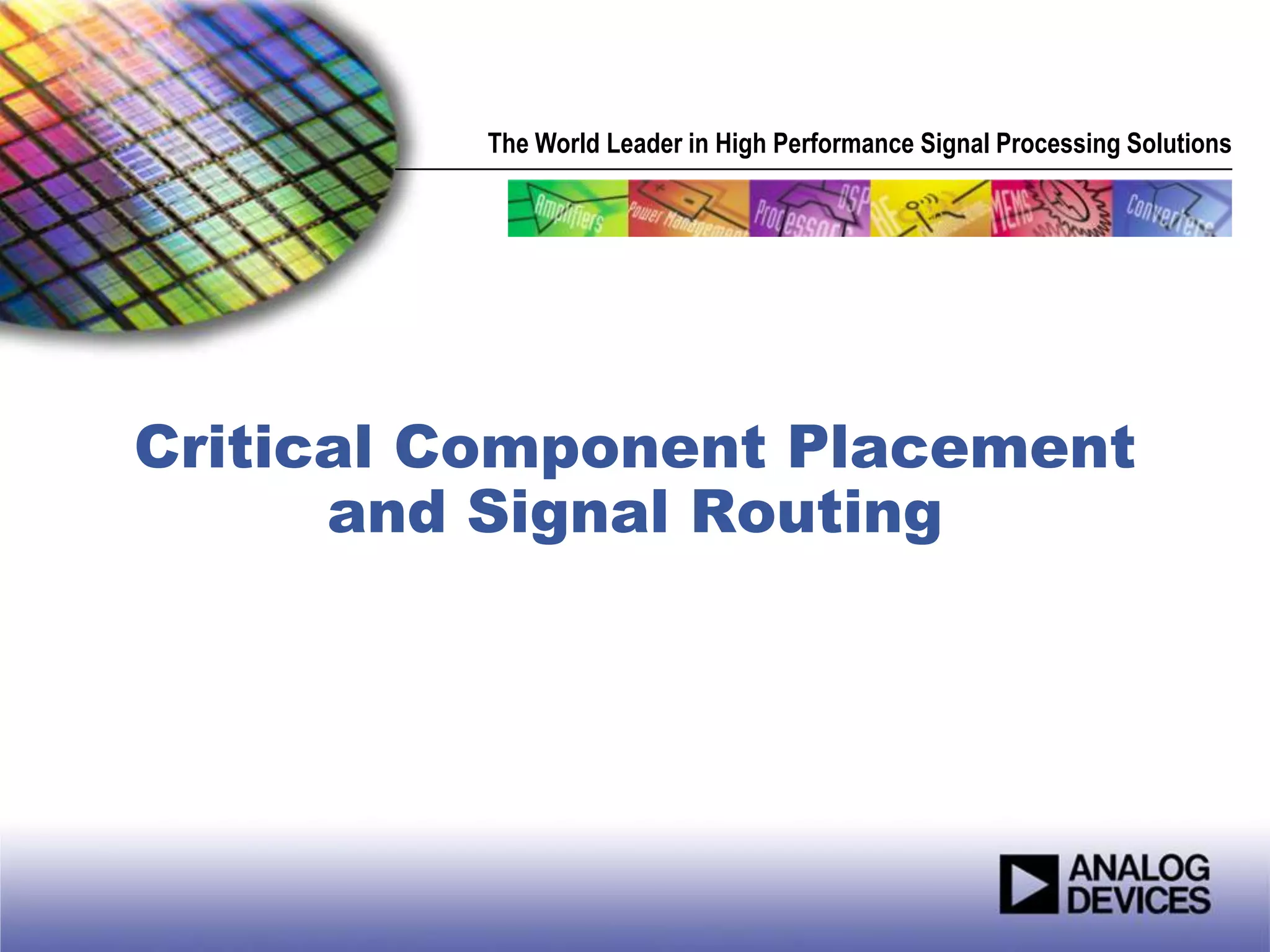 The World Leader in High Performance Signal Processing Solutions




Critical Component Placement
      and Signal Routing
 