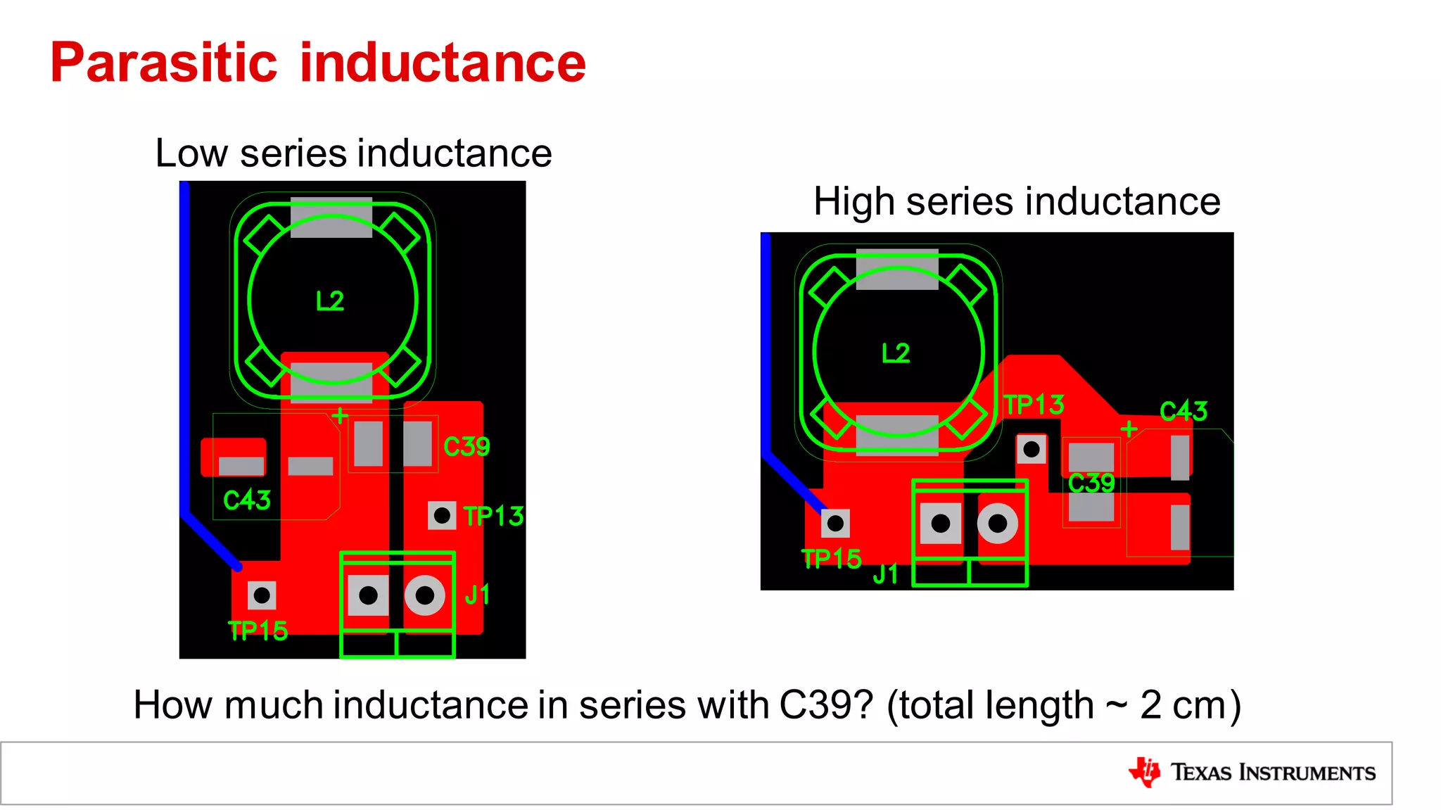Low series inductance
High series inductance
How much inductance in series with C39? (total length ~ 2 cm)
Parasitic inductance
 