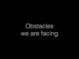 Obstacles 
we are facing 
 