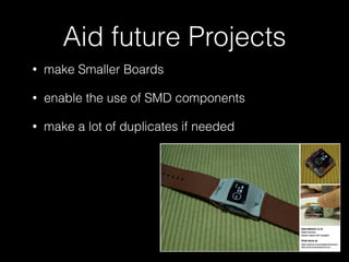Aid future Projects 
• make Smaller Boards 
• enable the use of SMD components 
• make a lot of duplicates if needed 
 