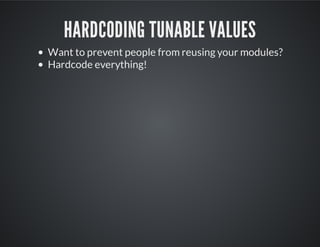 HARDCODING TUNABLE VALUES
Want to prevent people from reusing your modules?
Hardcode everything!
 