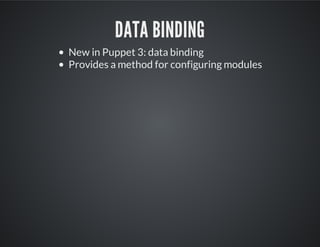 DATA BINDING
New in Puppet 3: data binding
Provides a method for configuring modules
 