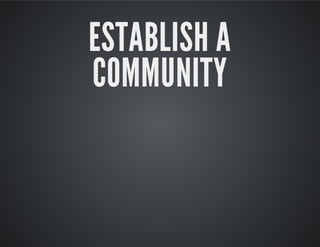 ESTABLISH A
COMMUNITY
 