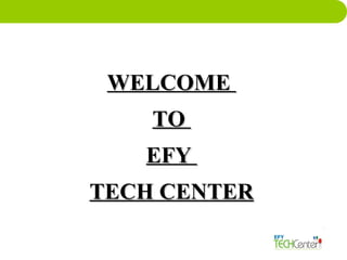WELCOME
    TO
   EFY
TECH CENTER
 