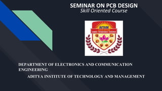 SEMINAR ON PCB DESIGN
Skill Oriented Course
 