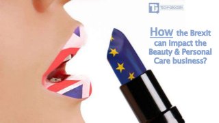 How the Brexit
can impact the
Beauty & Personal
Care business?
 
