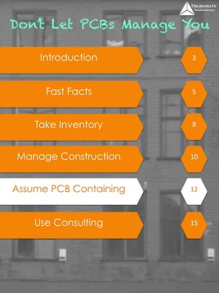 Don’t Let PCBs Manage You 
Introduction 3 
Fast Facts 5 
Take Inventory 
Manage Construction 
Assume PCB Containing 
Use Consulting 
8 
10 
12 
15 
 