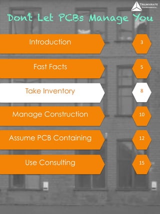 Don’t Let PCBs Manage You 
Introduction 3 
Fast Facts 5 
Take Inventory 
Manage Construction 
Assume PCB Containing 
Use Consulting 
8 
10 
12 
15 
 