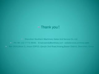 Thank you！
Shenzhen Southern Machinery Sales And Service Co. Ltd.
PH: 86 132 7773 4640; Email:wendy@smthelp.com website:www.smthelp.com
Rm 1806,Block 3, Jinyun COFCO, Qianjin 2nd Road,Xixiang,Baoan District, Shenzhen, China
 