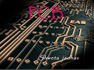 PCB
Shweta jadhav

 