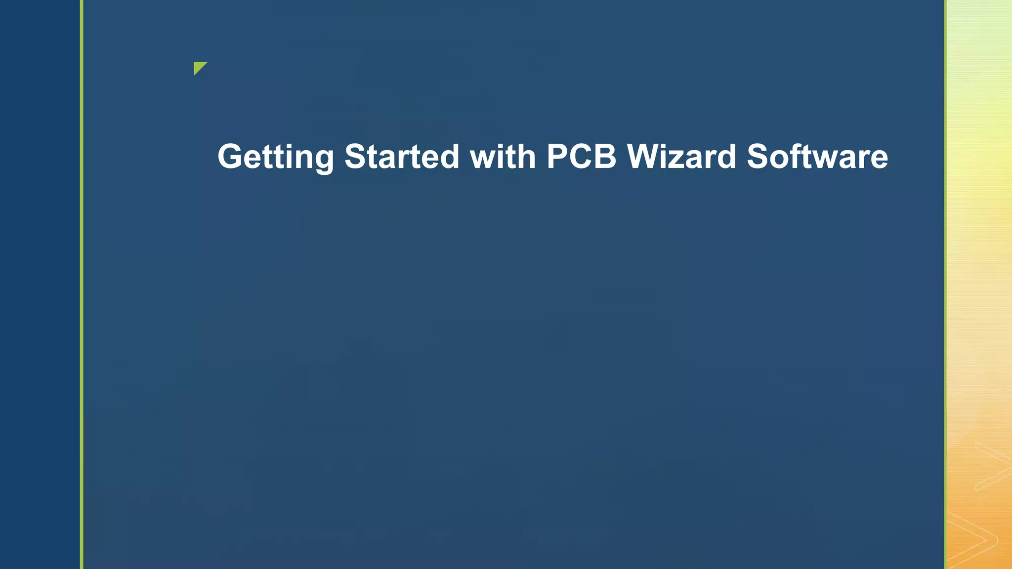 z
Getting Started with PCB Wizard Software
 