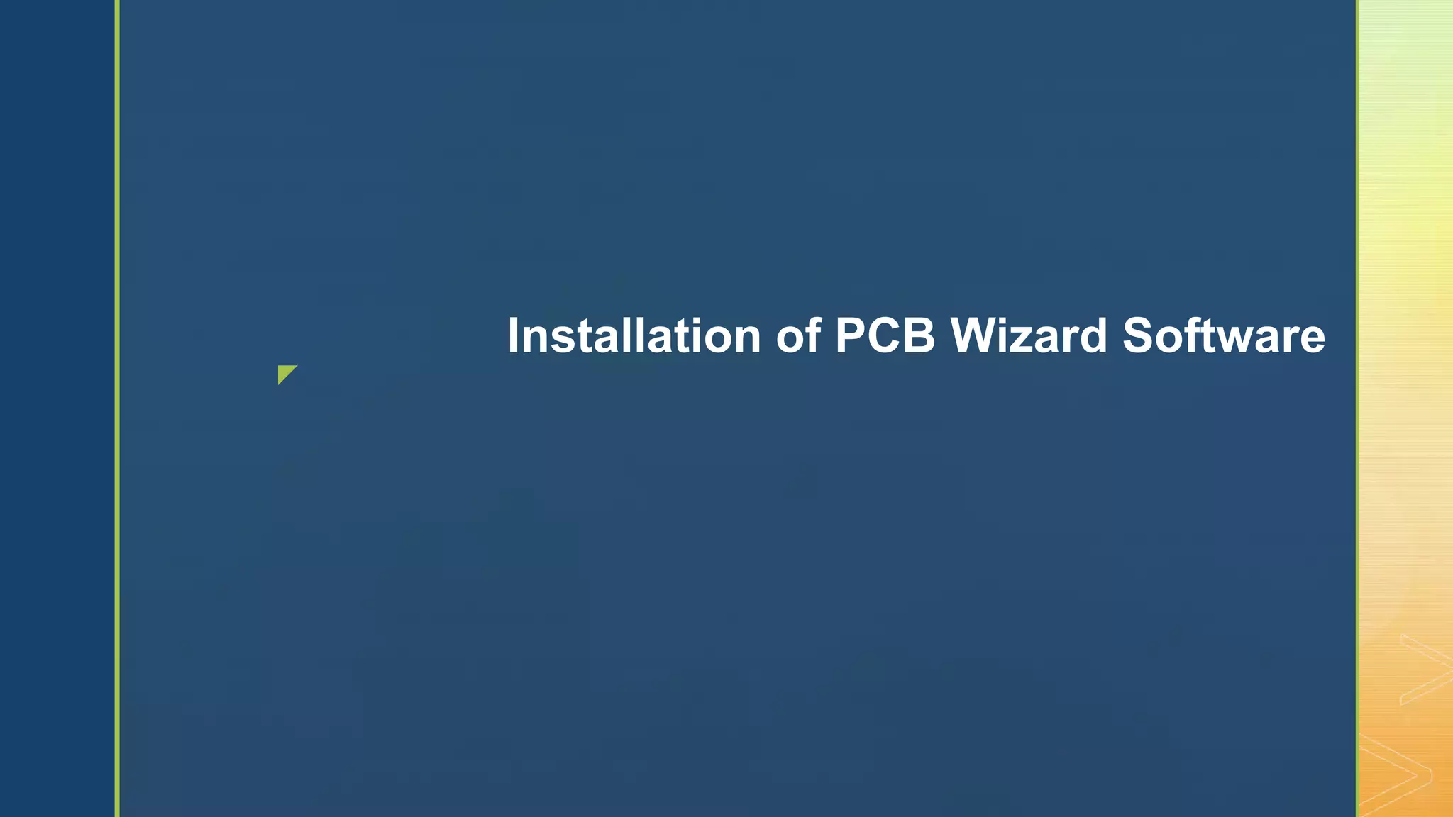 z
Installation of PCB Wizard Software
 