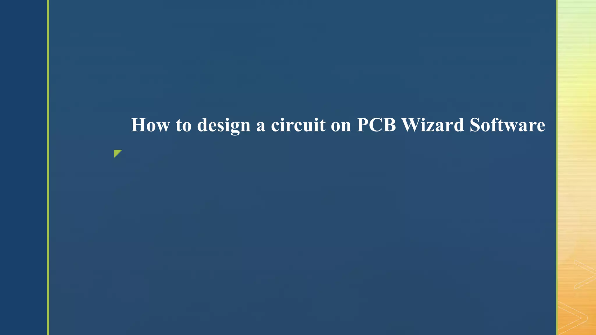 z
How to design a circuit on PCB Wizard Software
 
