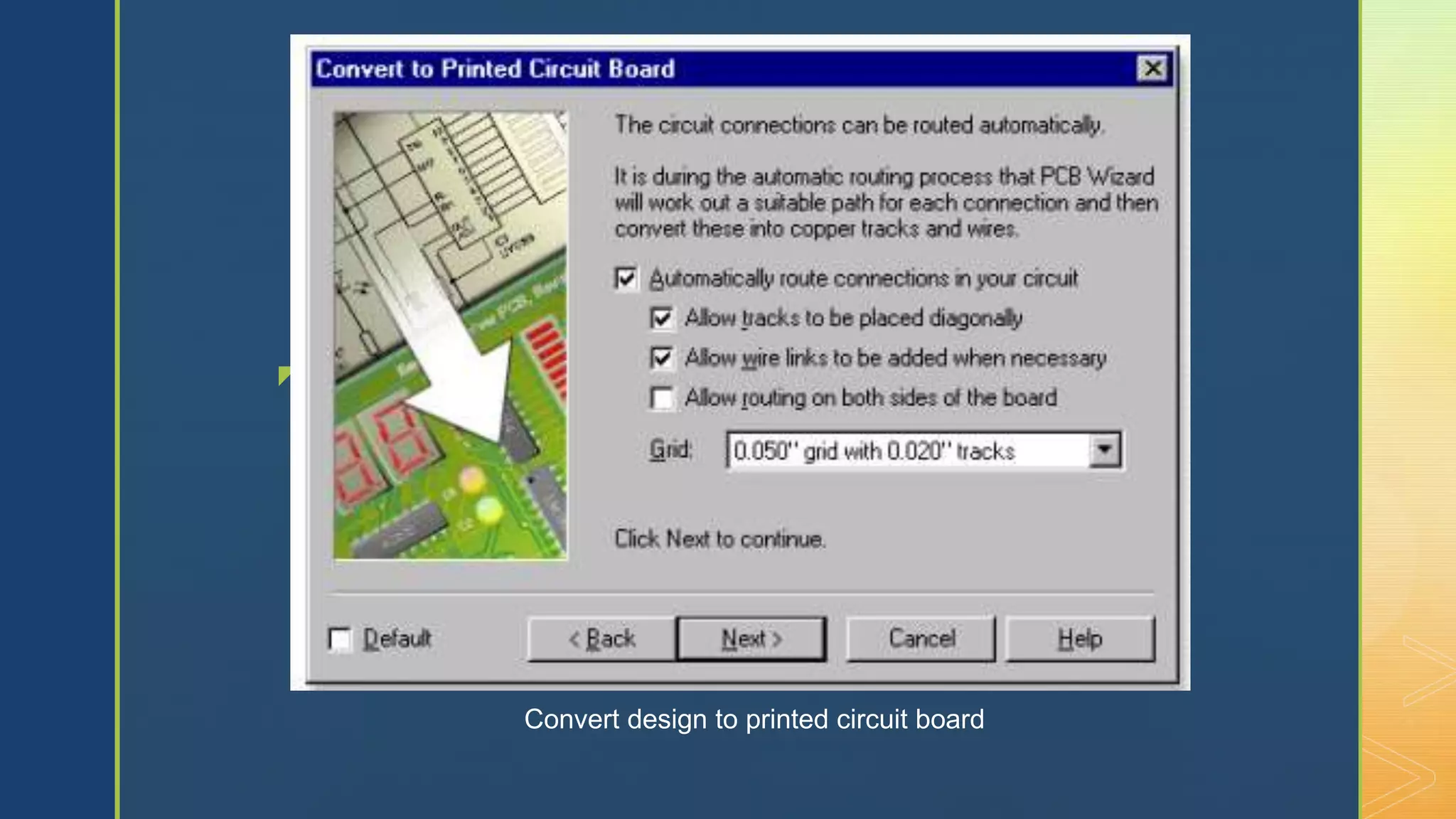 z
Convert design to printed circuit board
 