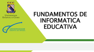 FUNDAMENTOS DE
INFORMATICA
EDUCATIVA
 
