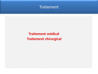 Traitement médical
Traitement chirurgical
Traitement
 