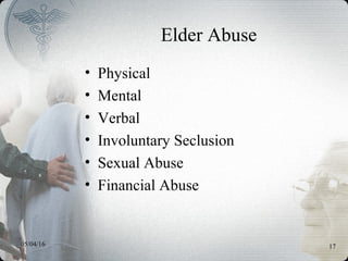 05/04/16 17
Elder Abuse
• Physical
• Mental
• Verbal
• Involuntary Seclusion
• Sexual Abuse
• Financial Abuse
 