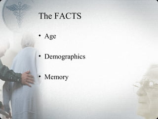 The FACTS
• Age
• Demographics
• Memory
 